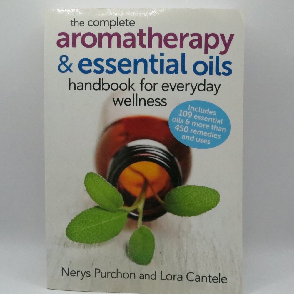 The Complete Aromatherapy & Essential Oils Handbook for Everyday Wellness